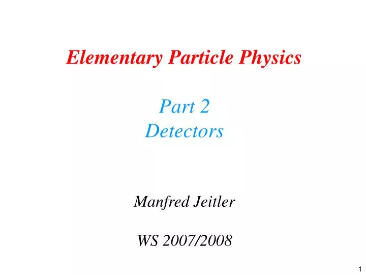 elementary particle physics part 2 detectors manfred jeitler ws 2007 2008