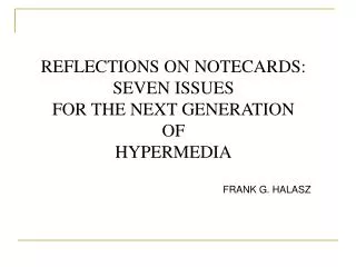 REFLECTIONS ON NOTECARDS: SEVEN ISSUES FOR THE NEXT GENERATION OF HYPERMEDIA FRANK G. HALASZ
