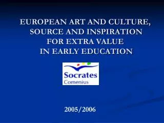 EUROPEAN ART AND CULTURE, SOURCE AND INSPIRATION FOR EXTRA VALUE IN EARLY EDUCATION