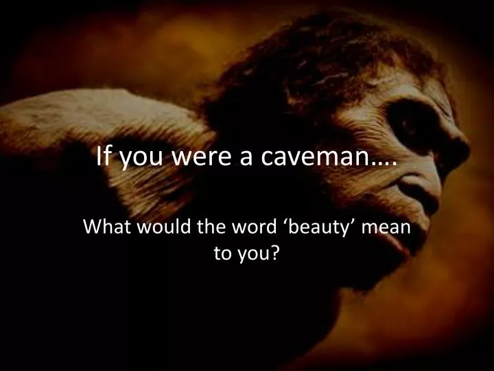 if you were a caveman