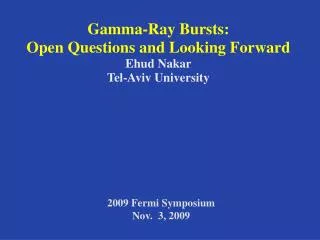Gamma-Ray Bursts: Open Questions and Looking Forward Ehud Nakar Tel-Aviv University