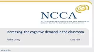 Increasing the cognitive demand in the classroom Rachel Linney 								Aoife Kelly
