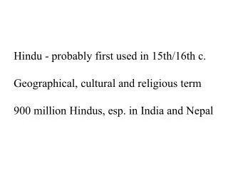 Hindu - probably first used in 15th/16th c. Geographical, cultural and religious term