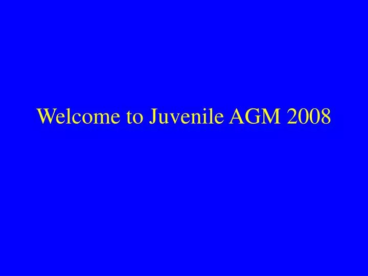 welcome to juvenile agm 2008