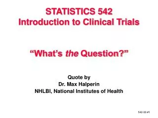 STATISTICS 542 Introduction to Clinical Trials “What’s the Question?”