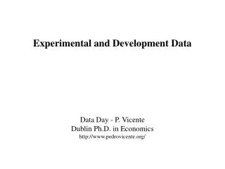 Experimental and Development Data Data Day - P. Vicente Dublin Ph.D. in Economics
