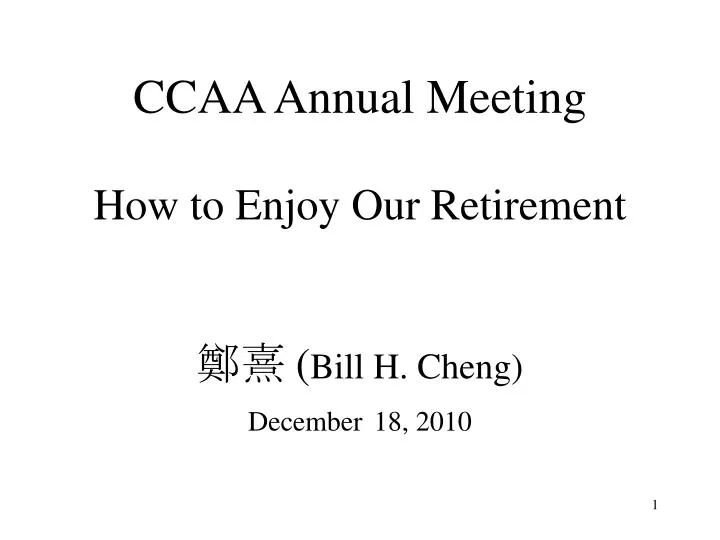 ccaa annual meeting how to enjoy our retirement bill h cheng december 18 2010