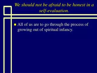 We should not be afraid to be honest in a self-evaluation.
