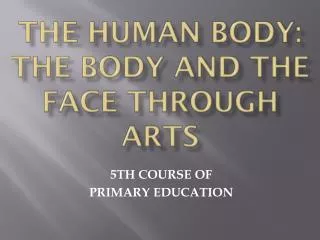 THE HUMAN BODY: THE BODY AND THE FACE THROUGH ARTS
