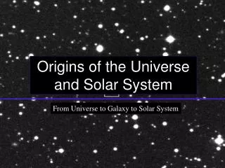 Origins of the Universe and Solar System