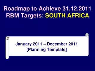 Roadmap to Achieve 31.12.2011 RBM Targets: SOUTH AFRICA