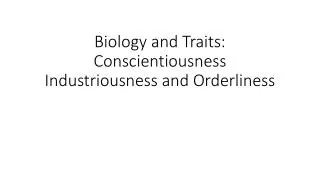 Biology and Traits: Conscientiousness Industriousness and Orderliness
