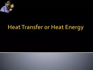 Heat Transfer or Heat Energy
