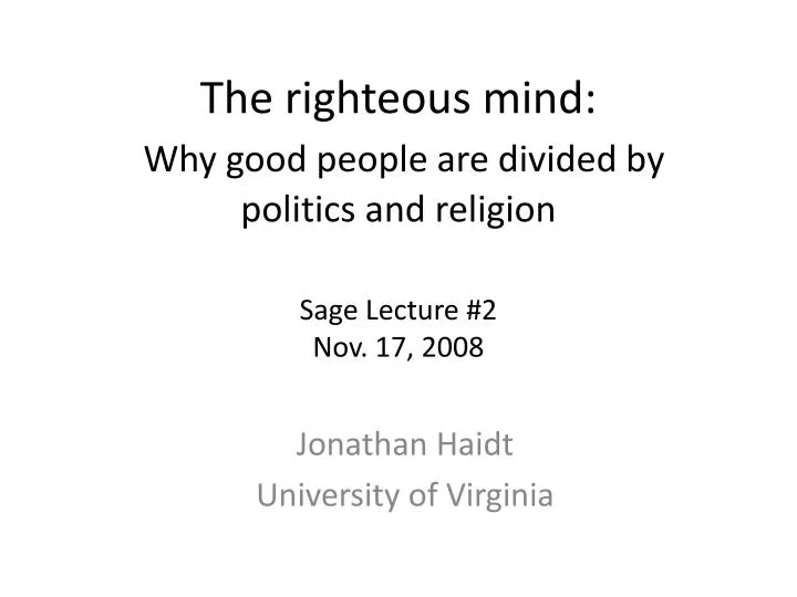 the righteous mind why good people are divided by politics and religion sage lecture 2 nov 17 2008