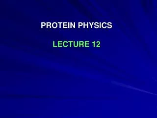 PROTEIN PHYSICS LECTURE 12