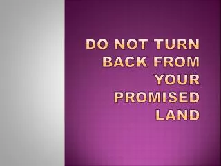 DO NOT TURN BACK FROM YOUR PROMISED LAND