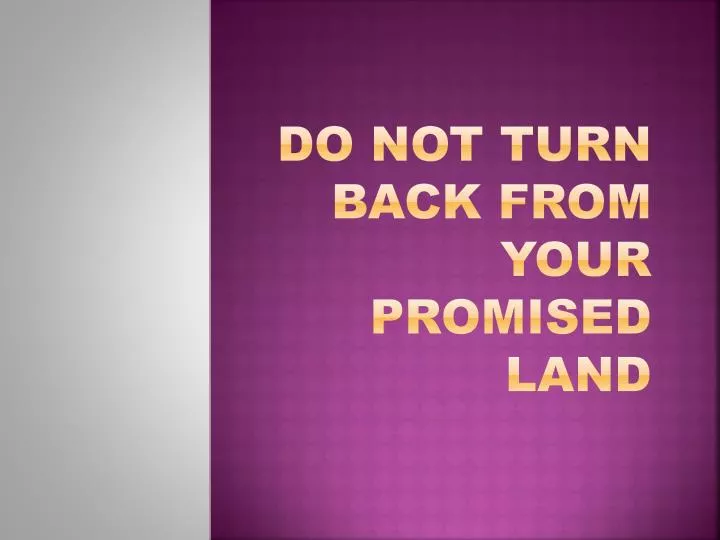 do not turn back from your promised land