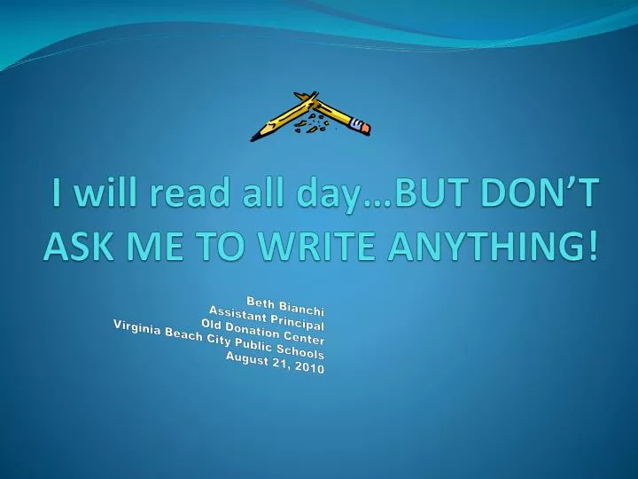 i will read all day but don t ask me to write anything