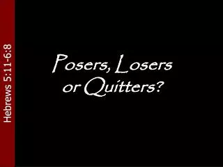 Posers, Losers or Quitters?