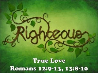 True Love Romans 12:9-13, 13:8-10