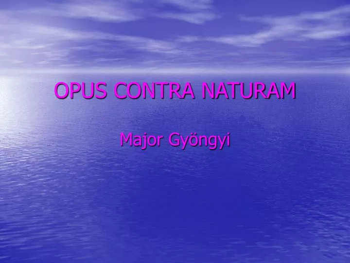 opus contra naturam major gy ngyi