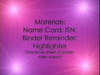 Materials: Name Card; ISN; Binder Reminder; highlighter
