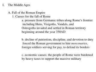 The Middle Ages 	A. Fall of the Roman Empire 		1. Causes for the fall of Rome