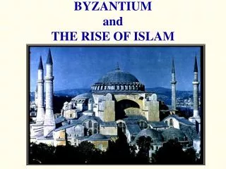 BYZANTIUM and THE RISE OF ISLAM