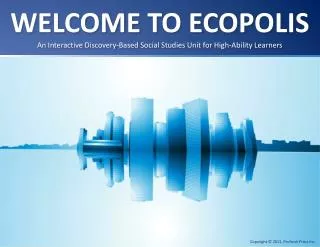 WELCOME TO ECOPOLIS An Interactive Discovery-Based Social Studies Unit for High-Ability Learners