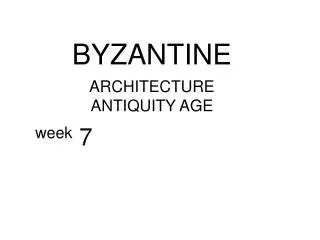 BYZANTINE ARCHITECTURE ANTIQUITY AGE week 7
