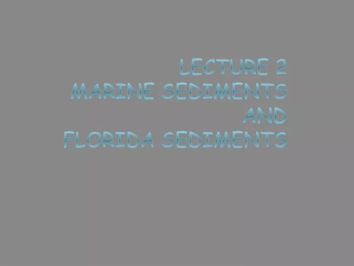 lecture 2 marine sediments and florida sediments