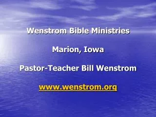 Wenstrom Bible Ministries Marion, Iowa Pastor-Teacher Bill Wenstrom wenstrom