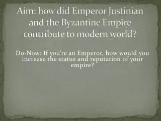 Aim: how did Emperor Justinian and the Byzantine Empire contribute to modern world?