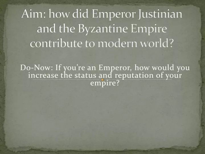aim how did emperor justinian and the byzantine empire contribute to modern world