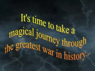 It's time to take a magical journey through the greatest war in history...