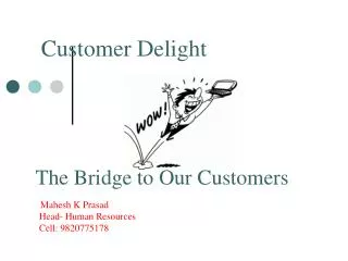 The Bridge to Our Customers Mahesh K Prasad Head- Human Resources Cell: 9820775178
