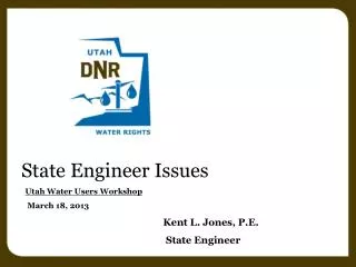 State Engineer Issues Utah Water Users Workshop March 18, 2013 Kent L. Jones, P.E.