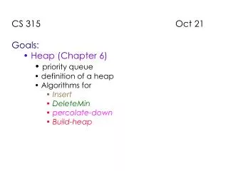 CS 315 Oct 21 Goals: Heap (Chapter 6)