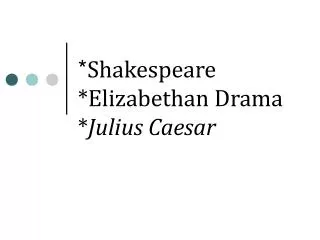 * Shakespeare *Elizabethan Drama * Julius Caesar