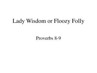 Lady Wisdom or Floozy Folly