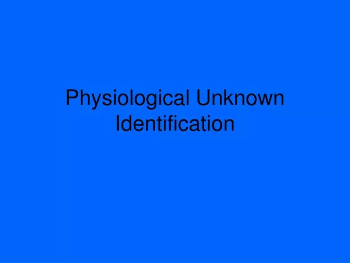 physiological unknown identification