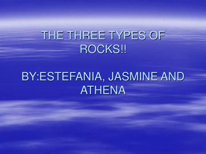 the three types of rocks by estefania jasmine and athena
