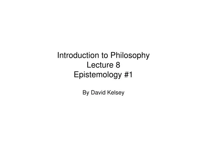 introduction to philosophy lecture 8 epistemology 1