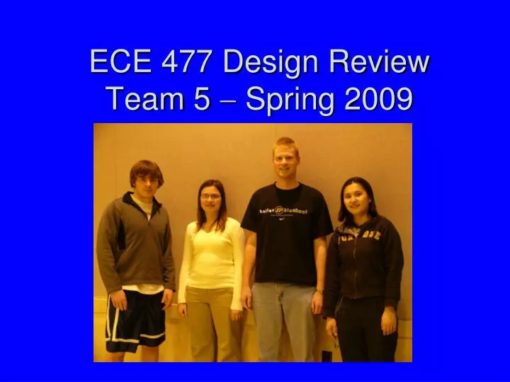 ece 477 design review team 5 spring 2009