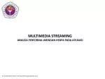 MULTIMEDIA STREAMING ANALISA PERFORMA JARINGAN HSDPA PADA APLIKASI - slide 1