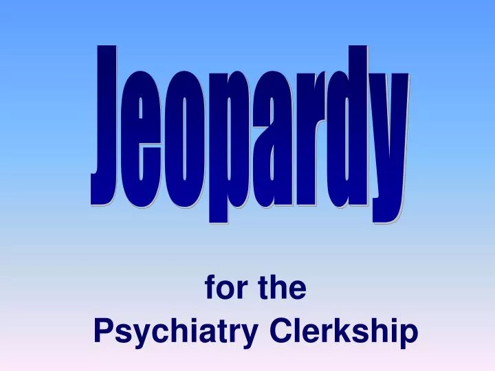 for the psychiatry clerkship