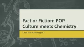 Fact or Fiction: POP Culture meets Chemistry