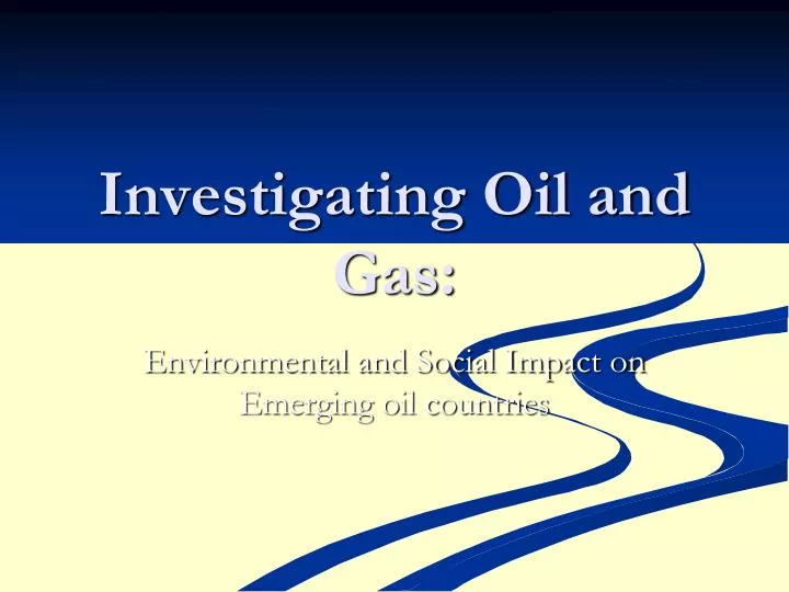 investigating oil and gas