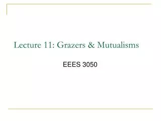 Lecture 11: Grazers &amp; Mutualisms