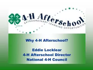 Why 4-H Afterschool? Eddie Locklear 4-H Afterschool Director National 4-H Council